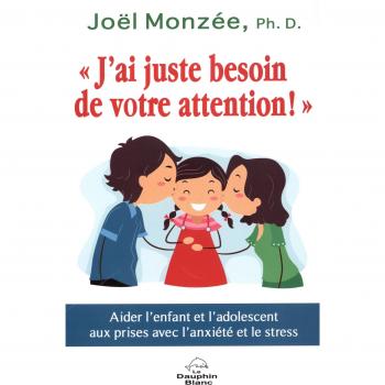 J'ai juste besoin de votre attention ! Aider l'enfant et l'adolescent aux prises avec l'anxiété et le stress