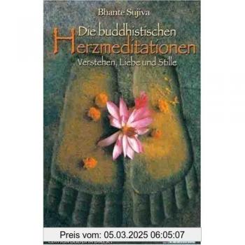 Die buddhistischen Herzmeditationen: Verstehen, Liebe und Stille: Verstehen, Liebe, Stille