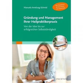 Gründung und Management Ihrer Heilpraktikerpraxis (Mit Checklisten & Formularen zum Download)