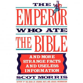 The Emperor Who Ate the Bible: And More Strange Facts and Useless Information