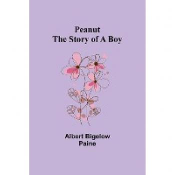 Paine, Albert Bigelow: Peanut The Story of a Boy