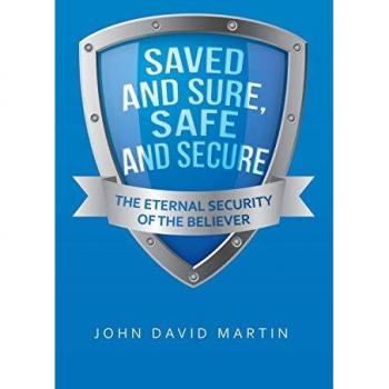 Saved and Sure, Safe and Secure: The Eternal Security of the Believer