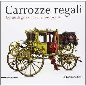 Carrozze regali. Cortei di gala di papi, principi e re. Catalogo della mostra
