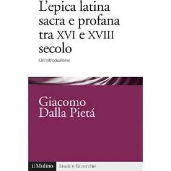 L' epica latina e profana tra XVI e XVIII secolo. Un'introduzione Giacomo Dalla Pietà