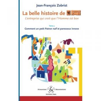 La belle histoire de Favi: L’entreprise qui croit que l’Homme est bon: l'entreprise qui croit que l'homme est bon Tome 3 Comment le petit Patron na¿f et paresseux innove
