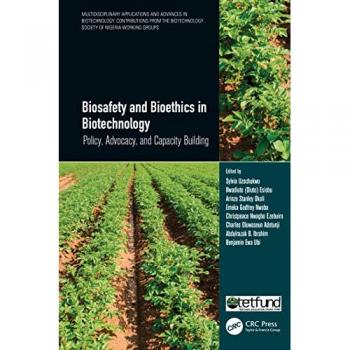 Biosafety and Bioethics in Biotechnology: Policy, Advocacy, and Capacity Building (Multidisciplinary Applications and Advances in Biotechnology: ... Society of Nigeria Working Groups)