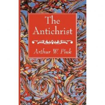 Pink, Arthur W.: The Antichrist