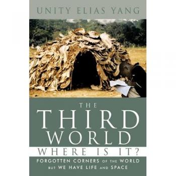 The Third World Where Is It?: Forgotten Corners of the World But We Have Life and Space