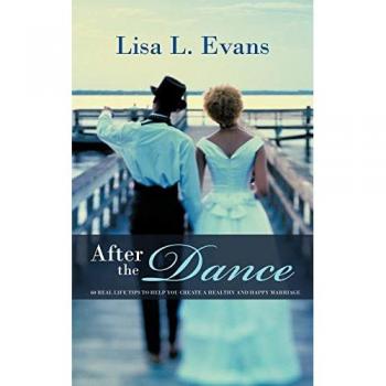 After the Dance: 60 Real Life Tips to Help You Create A Healthy and Happy Marriage