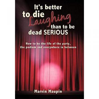 It's better to die laughing than to be dead serious: How to be the life of the party, the podium and everywhere in between