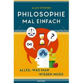 Philosophie mal einfach (für Einsteiger, Anfänger und Studierende)