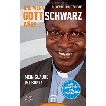 Olivier Ndjimbi-Tshiende Und Wenn Gott Schwarz Wäre ...: Mein Glaube Ist Bunt!