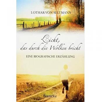 Seltmann, Lothar von Licht, Das Durch Die Wolken Bricht: Eine Biografische Erzählung