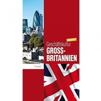 Geschäftskultur Großbritannien kompakt: Wie Sie mit britischen Geschäftspartnern, Kollegen und Mitarbeitern erfolgreich zusammenarbeiten