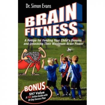 Brain Fitness: A Recipe for Feeding Your Child's Dreams and Unlocking Their Maximum Brain Power