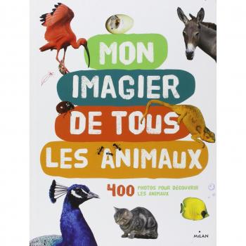 Mon imagier de tous les animaux : 400 Photos pour découvrir les animaux