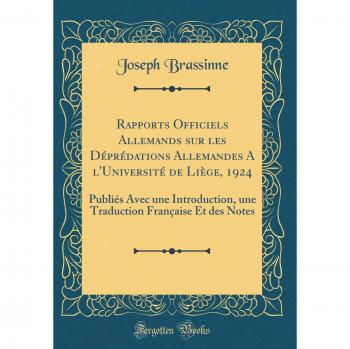 Rapports Officiels Allemands sur les Déprédations Allemandes A l'Université de Liège, 1924: Publiés Avec une Introduction, une Traduction Française Et des Notes
