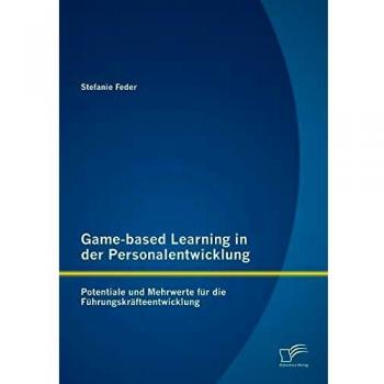 Game-based Learning in der Personalentwicklung: Potentiale und Mehrwerte für die Führungskräfteentwicklung