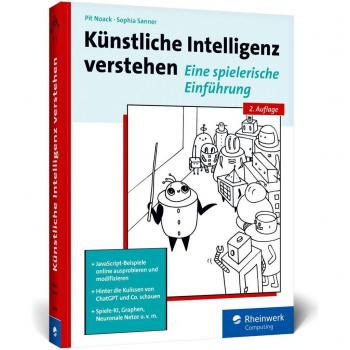 Künstliche Intelligenz verstehen: Der praktische Einstieg ins Fachgebiet KI – Ausprobieren und Weiterprogrammieren, mit Übungen und Glossar