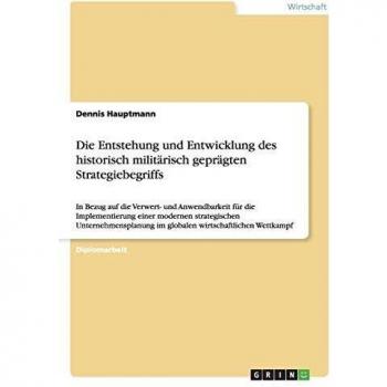 Die Entstehung und Entwicklung des historisch militärisch geprägten Strategiebegriffs