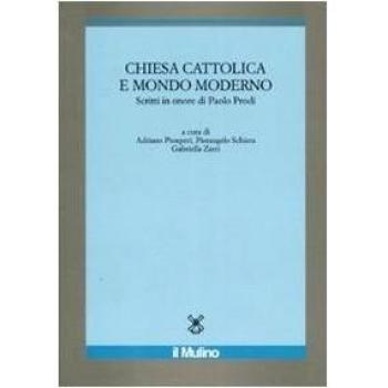 Chiesa cattolica e mondo moderno. Scritti in onore di Paolo Prodi