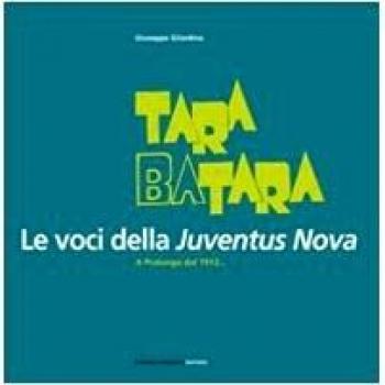 Tara batara. Le voci della Juventus Nova. A Pralungo dal 1912...