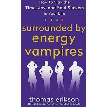 Surrounded by Energy Vampires: How to Slay the Time, Joy, and Soul Suckers in Your Life (Surrounded by Idiots)
