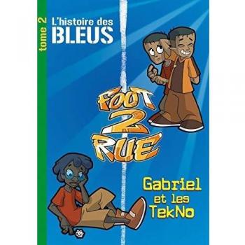 Foot 2 Rue : L'histoire des Bleus ; Tome 2, Gabriel et les TekNo