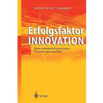 Erfolgsfaktor Innovation: Ideen Systematisch Generieren, Bewerten Und Umsetzen