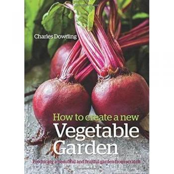 How to Create a New Vegetable Garden : Producing a beautiful and fruitful garden from scratch
