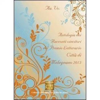 Antologia del Premio letterario città di Melegnano 2013