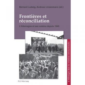 Frontières et réconciliation / Grenzen und Aussöhnung: L'Allemagne et ses voisins depuis 1945 / Deutschland und seine Nachbarn seit 1945