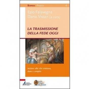 Trasmissione Della Fede Oggi. Iniziare Alla Vita Cristiana, Dono E Compito (La)