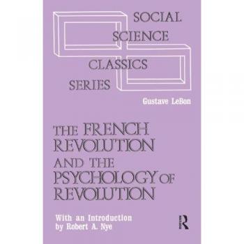 The French Revolution and the Psychology of Revolution (Social Science Classic Series)