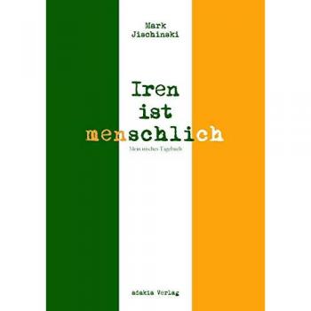 Mark Jischinski Iren Ist Menschlich: Mein Irisches Tagebuch