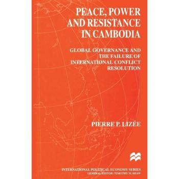 Peace, Power and Resistance in Cambodia: Global Governance and the Failure of International Conflict Resolution
