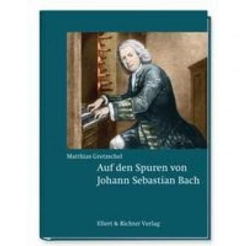 Gretzschel, Matthias: Auf den Spuren von Johann Sebastian Bach