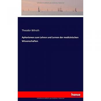 Aphorismen zum Lehren und Lernen der medicinischen Wissenschaften
