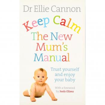 Keep Calm: The New Mum's Manual: Trust Yourself and Enjoy Your Baby
