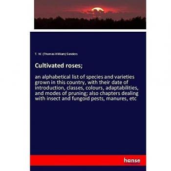 Cultivated roses;: an alphabetical list of species and varieties grown in this country, with their date of introduction, classes, colours, ... with insect and fungoid pests, manures, etc