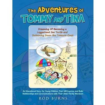 The Adventures Of Tommy And Tina Dreaming Of Becoming A Loggerhead Sea Turtle And Swimming Down The Treasure Coast: An Educational Story for Young ... with Their Older Family Members