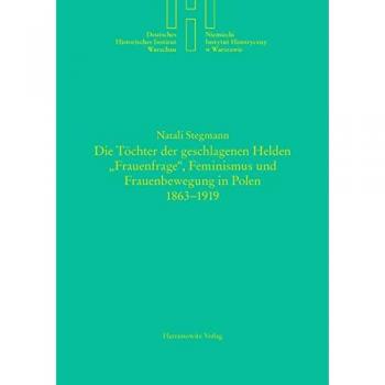 Die Töchter der geschlagenen Helden: Frauenfrage, Feminismus und Frauenbewegung in Polen 1863-1919
