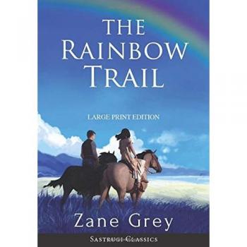 The Rainbow Trail (Annotated) LARGE PRINT (Sastrugi Press Classics)