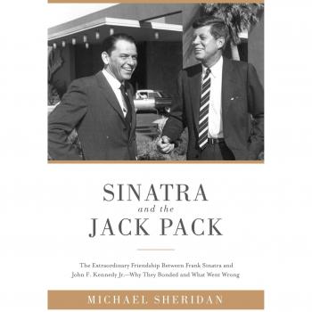Sinatra and the Jack Pack: The Extraordinary Friendship Between Frank Sinatra
