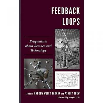 Feedback Loops: Pragmatism about Science and Technology (Postphenomenology and the Philosophy of Technology)