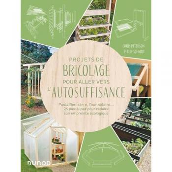 Projets de bricolage pour aller vers l'autosuffisance : poulailler, serre, composteur... : 25 pas-à-pas pour réduire son empreinte écologique