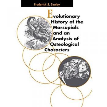 Evolutionary History of the Marsupials And an Analysis of Osteological Characters