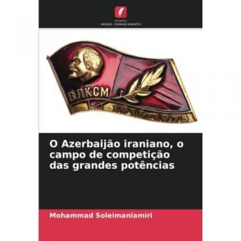 Soleimaniamiri, Mohammad: O Azerbaijão iraniano, o campo de competição das grandes potências