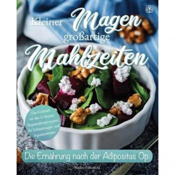 Nadine Pahlenfeld Kleiner Magen Großartige Mahlzeiten: Die Ernährung Nach Der Adipositas-Op Mit Leichtigkeit Meistern. Das Kochbuch Mit Dem 10-Wochen-Regenerationsprogramm Für Schlauchmagen