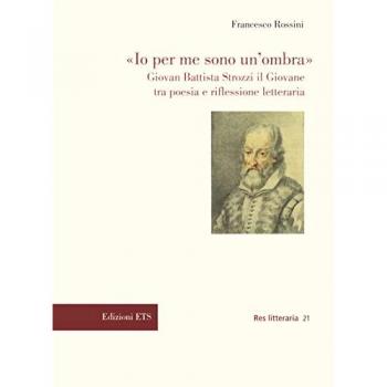 «Io per me sono un’ombra». Giovan Battista Strozzi il Giovane tra poesia e riflessione letteraria